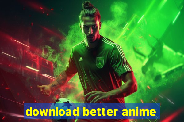 download better anime